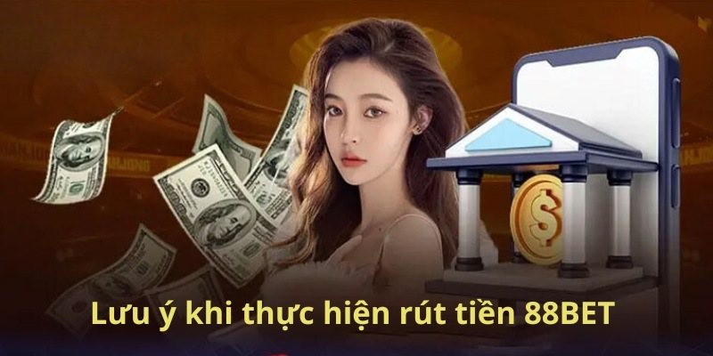 Rút tiền 88bet thuận lợi hơn khi nhớ một vài lưu ý