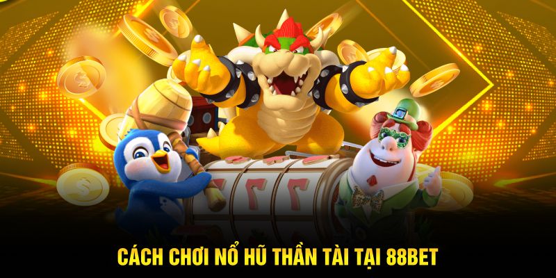 Hướng dẫn -chơi nổ hũ thần tài 88Bet