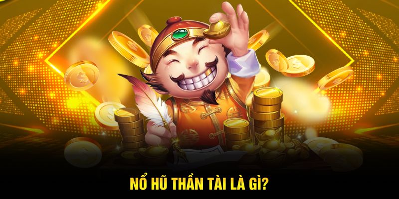 Nổ hũ thần tài là gì?