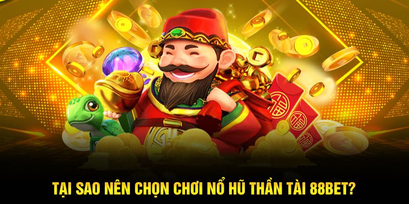 Tại sao nên chọn chơi nổ hũ thần tài 88bet?